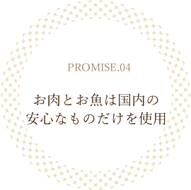 お肉とお魚は国内の安心なものだけを使用